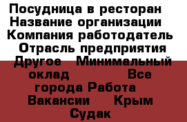 Посудница в ресторан › Название организации ­ Компания-работодатель › Отрасль предприятия ­ Другое › Минимальный оклад ­ 15 000 - Все города Работа » Вакансии   . Крым,Судак